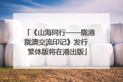 《山海同行——陇港陇澳交流印记》发行 繁体版将在港出版