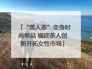 “美人茶”变身时尚单品 福建茶人创新开拓女性市场