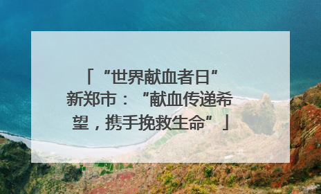 “世界献血者日” 新郑市：“献血传递希望，携手挽救生命”