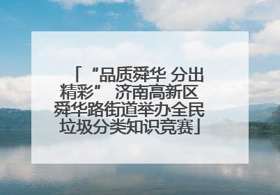 “品质舜华 分出精彩” 济南高新区舜华路街道举办全民垃圾分类知识竞赛