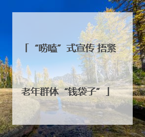 “唠嗑”式宣传 捂紧老年群体“钱袋子”