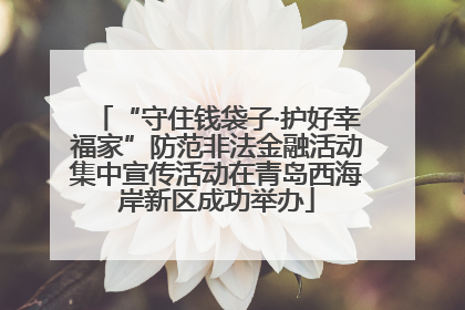 “守住钱袋子·护好幸福家”防范非法金融活动集中宣传活动在青岛西海岸新区成功举办
