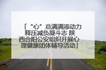 “心”意满满添动力 释压减负凝斗志 陕西合阳公安组织开展心理健康团体辅导活动