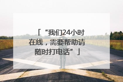 “我们24小时在线，需要帮助请随时打电话”