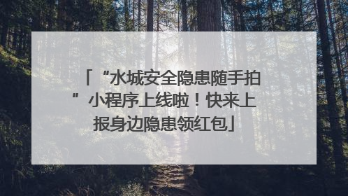 “水城安全隐患随手拍”小程序上线啦！快来上报身边隐患领红包