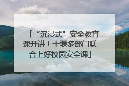 “沉浸式”安全教育课开讲！十堰多部门联合上好校园安全课