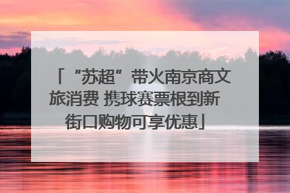“苏超”带火南京商文旅消费 携球赛票根到新街口购物可享优惠