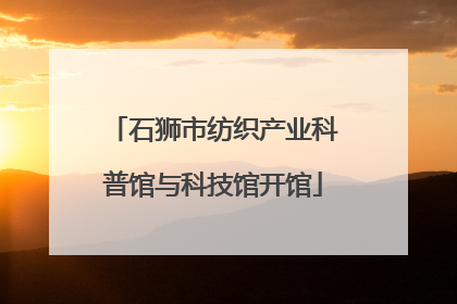石狮市纺织产业科普馆与科技馆开馆