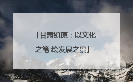 甘肃镇原：以文化之笔 绘发展之景