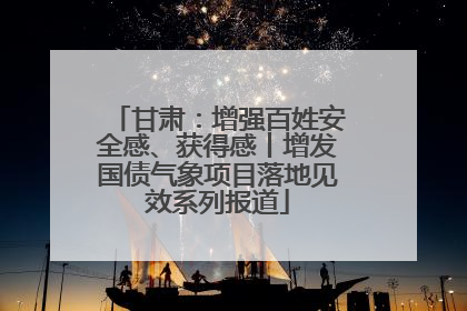 甘肃：增强百姓安全感、获得感丨增发国债气象项目落地见效系列报道