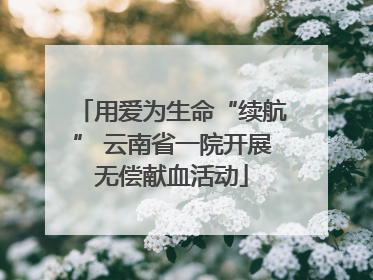 用爱为生命“续航” 云南省一院开展无偿献血活动