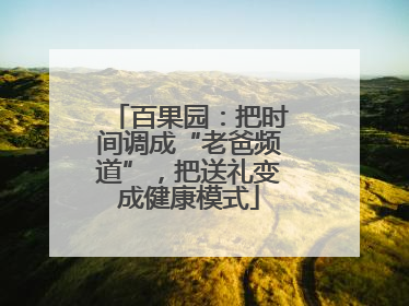 百果园：把时间调成“老爸频道”，把送礼变成健康模式