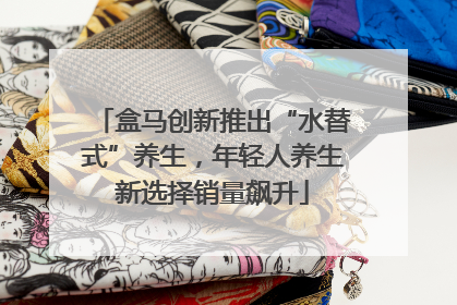 盒马创新推出“水替式”养生，年轻人养生新选择销量飙升