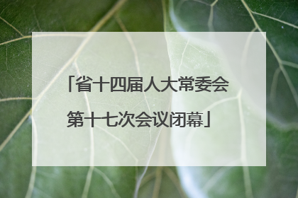省十四届人大常委会第十七次会议闭幕