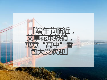 端午节临近，艾草花束热销，寓意“高中”香包大受欢迎
