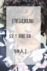 笔试拟加分！周口359人