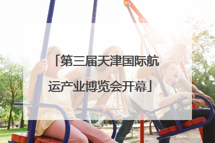 第三届天津国际航运产业博览会开幕