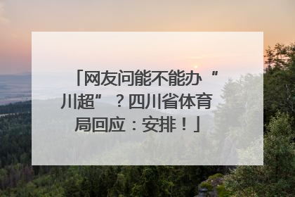 网友问能不能办“川超”？四川省体育局回应：安排！