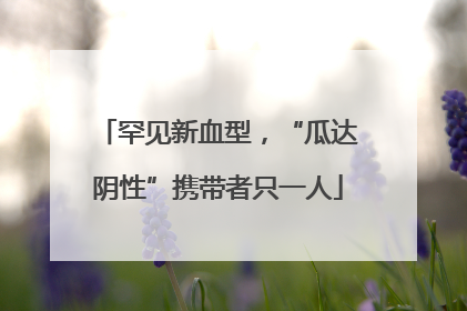 罕见新血型，“瓜达阴性”携带者只一人