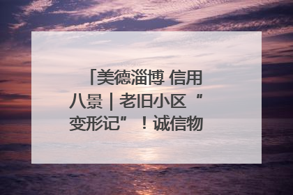 美德淄博 信用八景｜老旧小区“变形记”！诚信物业焐热居民心窝