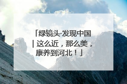绿镜头·发现中国｜这么近，那么美，康养到河北！