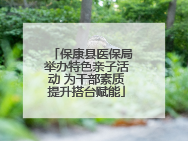 保康县医保局举办特色亲子活动 为干部素质提升搭台赋能