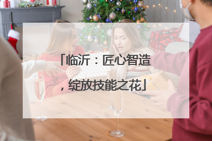 临沂：匠心智造，绽放技能之花