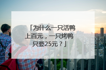 为什么一只活鸭上百元，一只烤鸭只要25元？