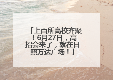 上百所高校齐聚！6月27日，高招会来了，就在日照万达广场！