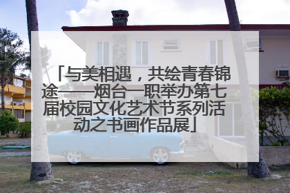 与美相遇，共绘青春锦途——烟台一职举办第七届校园文化艺术节系列活动之书画作品展