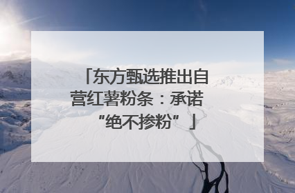 东方甄选推出自营红薯粉条：承诺“绝不掺粉”