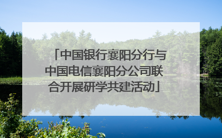 中国银行襄阳分行与中国电信襄阳分公司联合开展研学共建活动