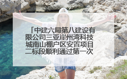 中建六局第八建设有限公司三亚崖州湾科技城南山棚户区安置项目二标段顺利通过第一次主体结构验收