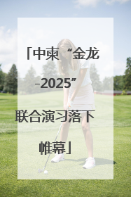 中柬“金龙-2025”联合演习落下帷幕