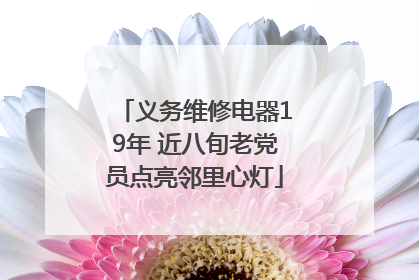 义务维修电器19年 近八旬老党员点亮邻里心灯