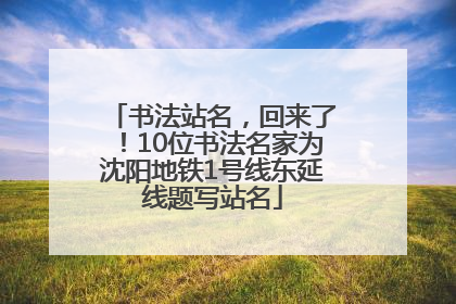 书法站名，回来了！10位书法名家为沈阳地铁1号线东延线题写站名