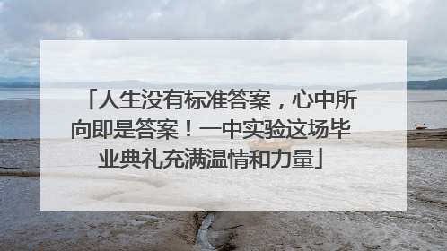 人生没有标准答案，心中所向即是答案！一中实验这场毕业典礼充满温情和力量