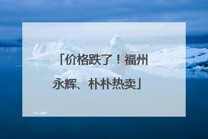 价格跌了！福州永辉、朴朴热卖