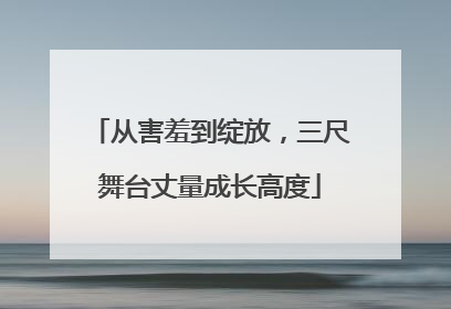 从害羞到绽放，三尺舞台丈量成长高度
