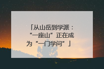 从山岳到学派：“一座山”正在成为“一门学问”