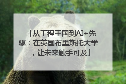 从工程王国到AI+先驱：在英国布里斯托大学，让未来触手可及