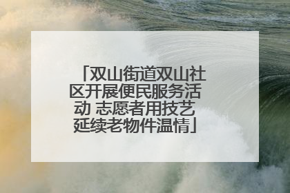 双山街道双山社区开展便民服务活动 志愿者用技艺延续老物件温情