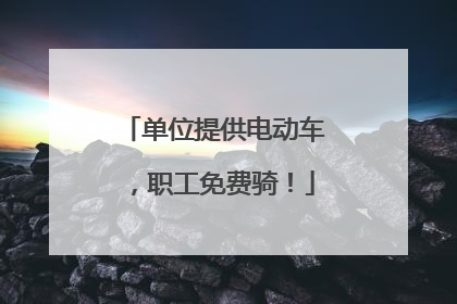 单位提供电动车，职工免费骑！