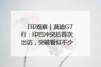 印观察｜莫迪G7行：印巴冲突后首次出访，突破看似不少实质成果不多