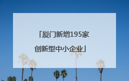厦门新增195家创新型中小企业