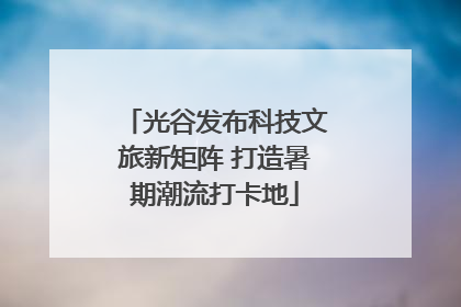光谷发布科技文旅新矩阵 打造暑期潮流打卡地
