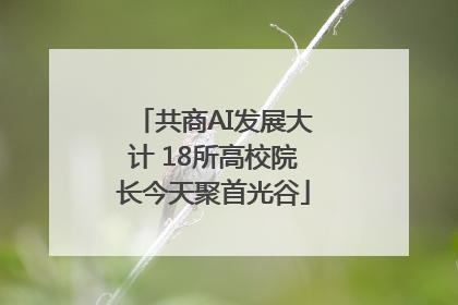共商AI发展大计 18所高校院长今天聚首光谷