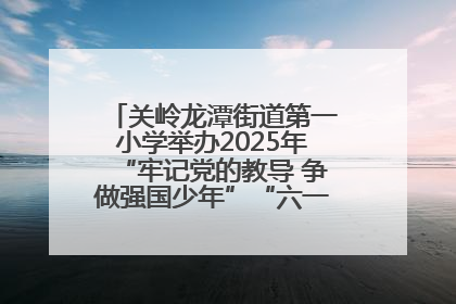 关岭龙潭街道第一小学举办2025年“牢记党的教导 争做强国少年”“六一”文艺汇演活动