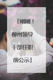 刚刚！柳州领导干部任职前公示