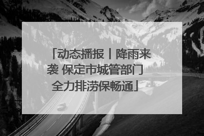 动态播报丨降雨来袭 保定市城管部门全力排涝保畅通